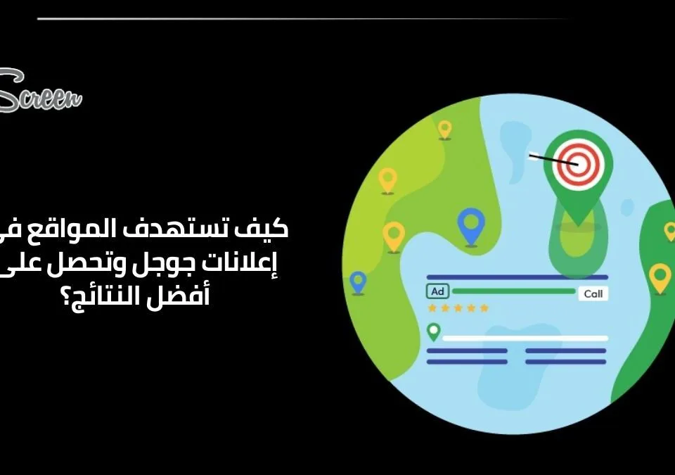 استهداف المواقع في إعلانات جوجل: كيف تتحكم في حملاتك الإعلانية؟